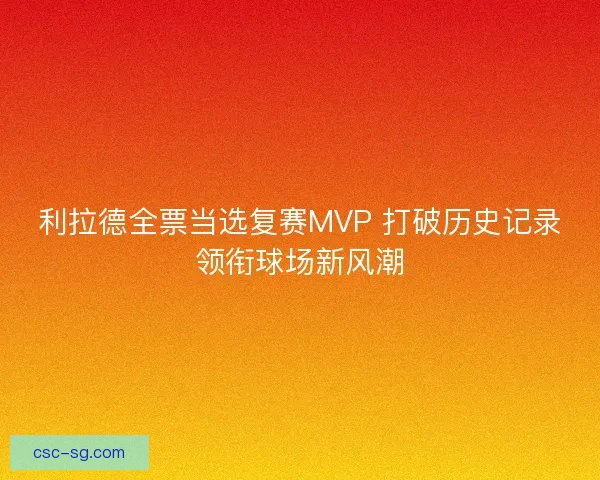 利拉德全票当选复赛MVP 打破历史记录领衔球场新风潮
