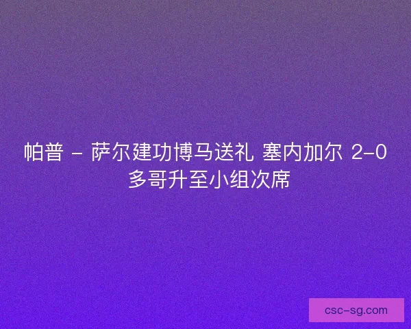帕普 - 萨尔建功博马送礼 塞内加尔 2-0 多哥升至小组次席